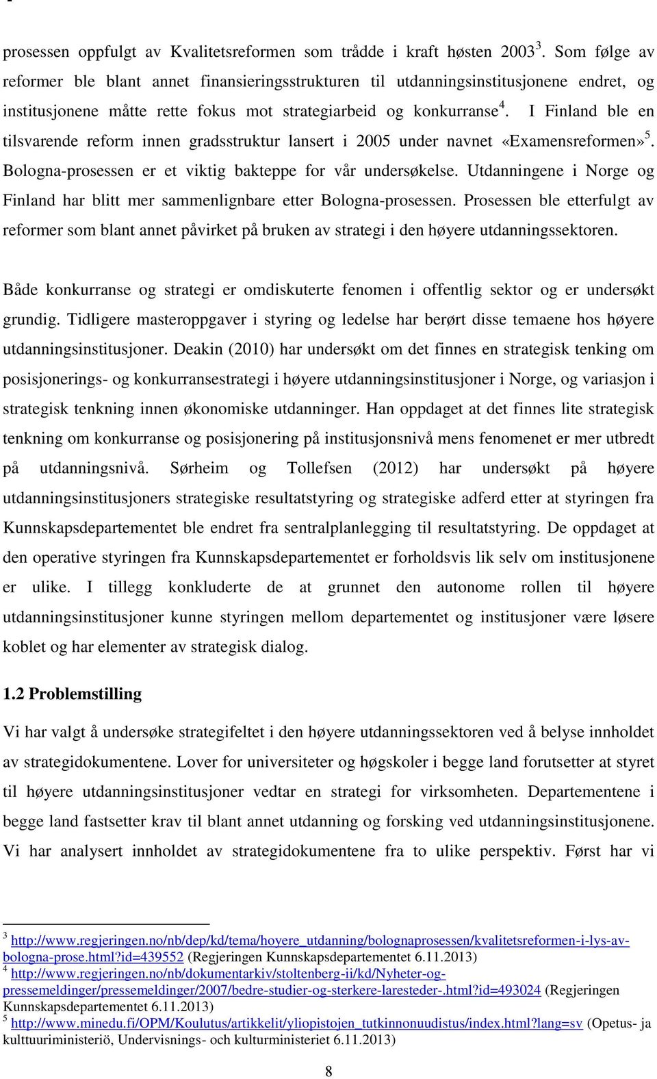 I Finland ble en tilsvarende reform innen gradsstruktur lansert i 2005 under navnet «Examensreformen» 5. Bologna-prosessen er et viktig bakteppe for vår undersøkelse.