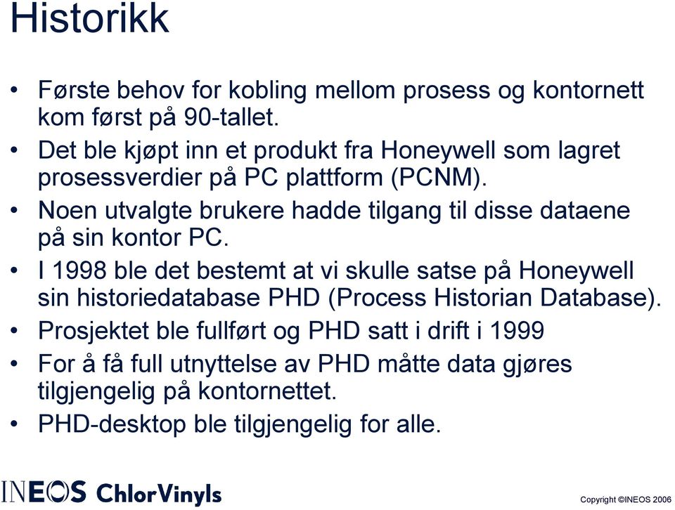 Noen utvalgte brukere hadde tilgang til disse dataene på sin kontor PC.