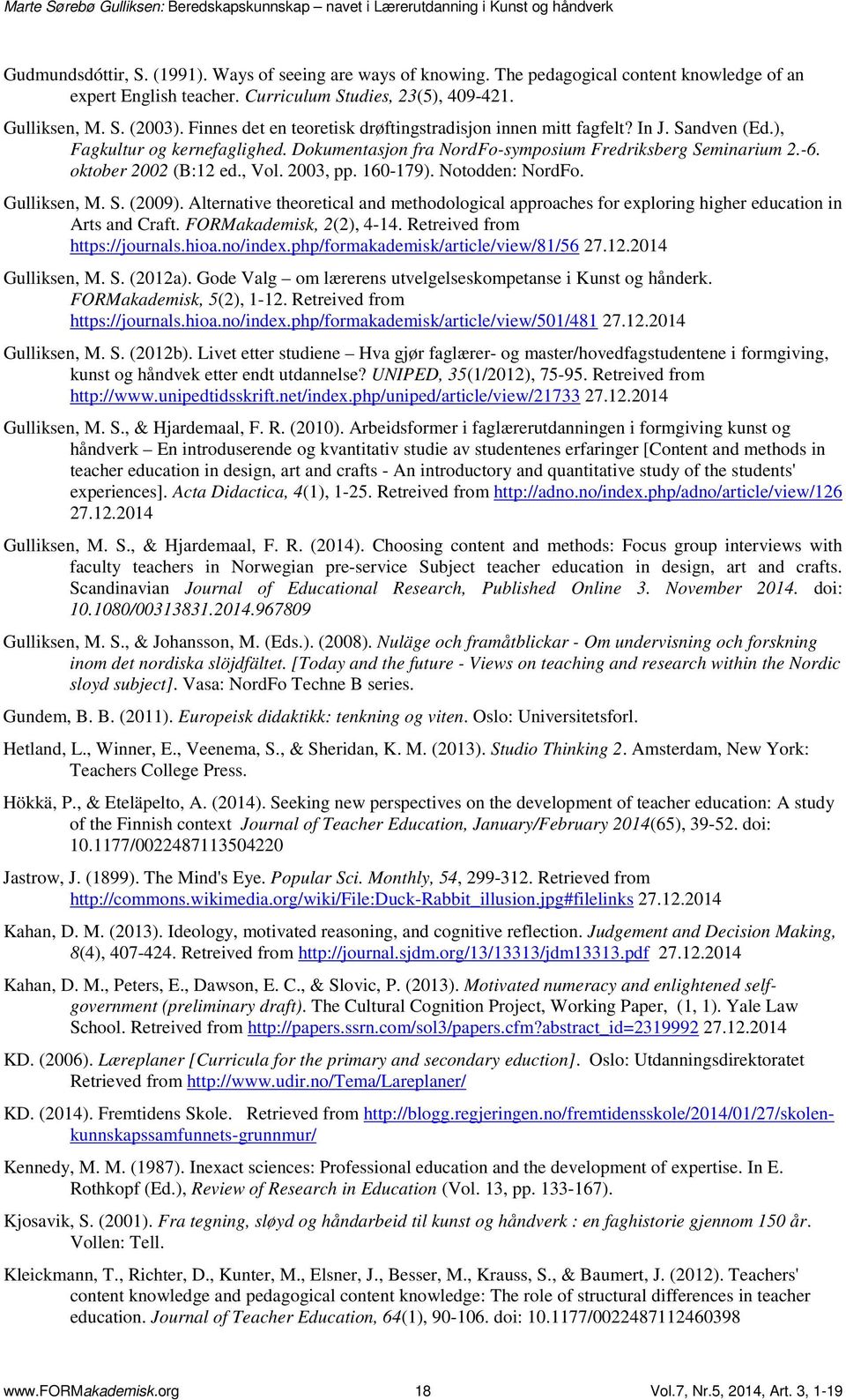 , Vol. 2003, pp. 160-179). Notodden: NordFo. Gulliksen, M. S. (2009). Alternative theoretical and methodological approaches for exploring higher education in Arts and Craft. FORMakademisk, 2(2), 4-14.