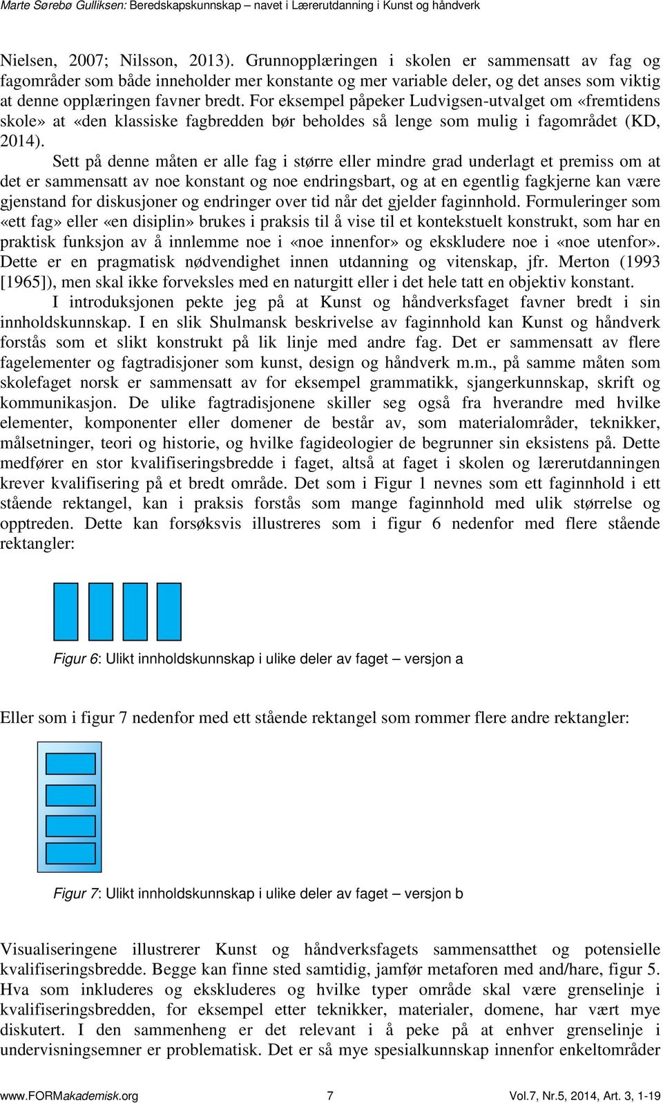 For eksempel påpeker Ludvigsen-utvalget om «fremtidens skole» at «den klassiske fagbredden bør beholdes så lenge som mulig i fagområdet (KD, 2014).