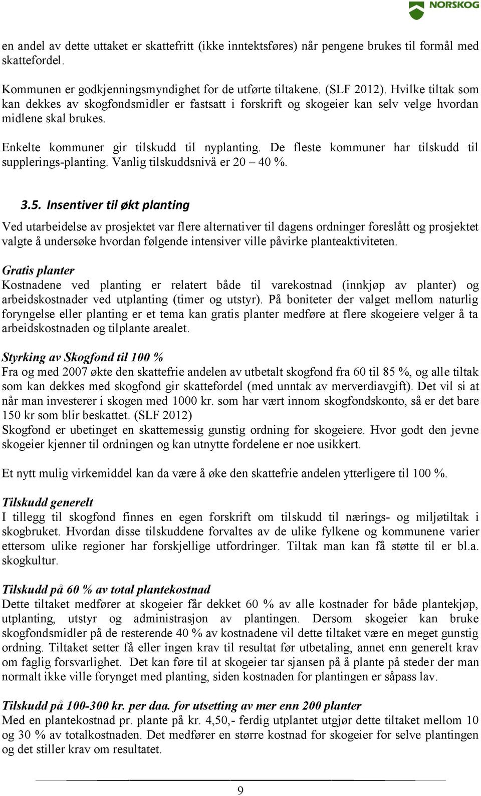 De fleste kommuner har tilskudd til supplerings-planting. Vanlig tilskuddsnivå er 20 40 %. 3.5.