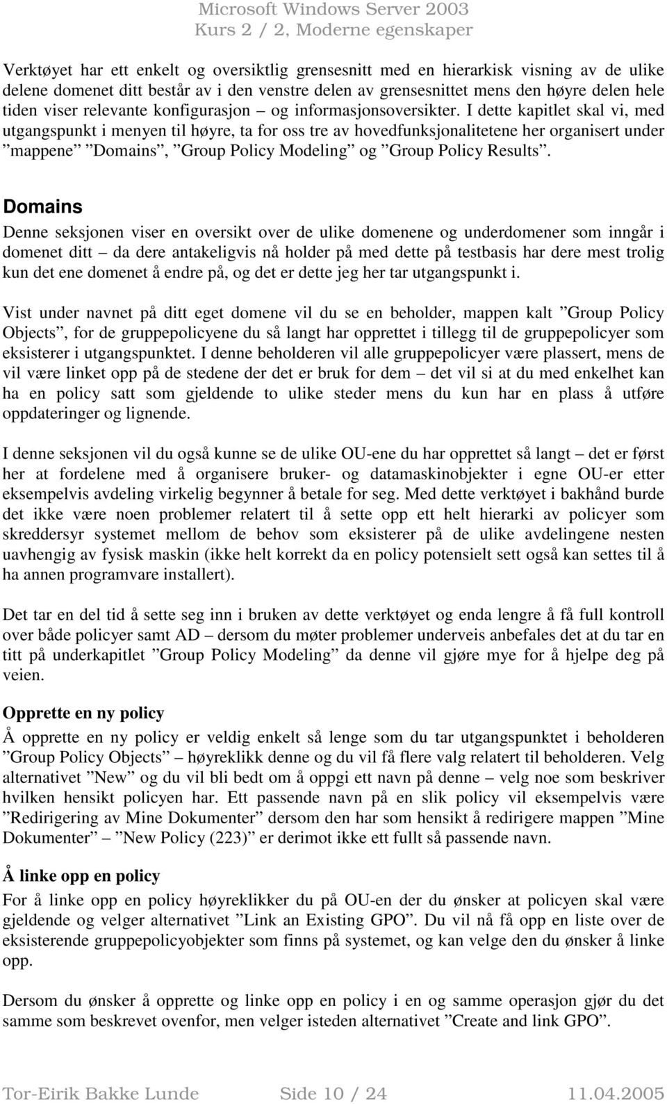 I dette kapitlet skal vi, med utgangspunkt i menyen til høyre, ta for oss tre av hovedfunksjonalitetene her organisert under mappene Domains, Group Policy Modeling og Group Policy Results.