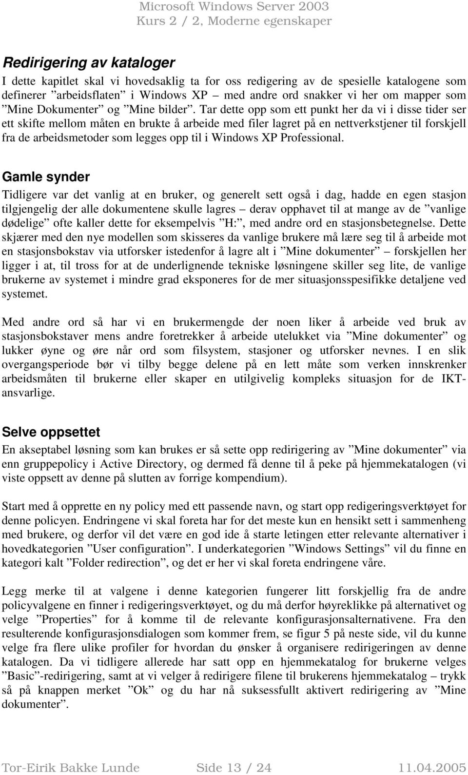 Tar dette opp som ett punkt her da vi i disse tider ser ett skifte mellom måten en brukte å arbeide med filer lagret på en nettverkstjener til forskjell fra de arbeidsmetoder som legges opp til i