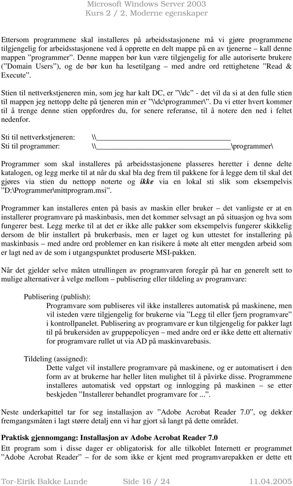 Stien til nettverkstjeneren min, som jeg har kalt DC, er \\dc - det vil da si at den fulle stien til mappen jeg nettopp delte på tjeneren min er \\dc\programmer\.