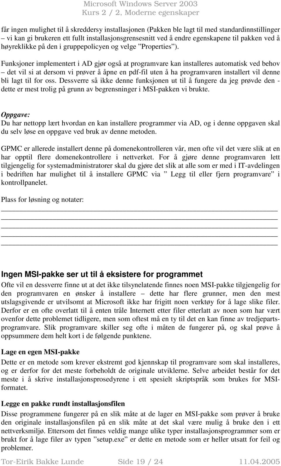 Funksjoner implementert i AD gjør også at programvare kan installeres automatisk ved behov det vil si at dersom vi prøver å åpne en pdf-fil uten å ha programvaren installert vil denne bli lagt til