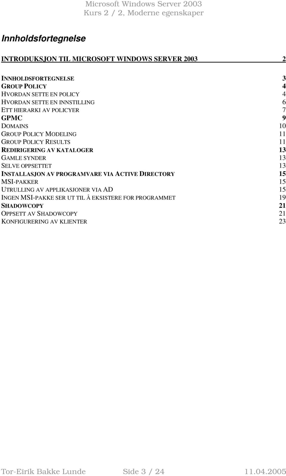 SYNDER 13 SELVE OPPSETTET 13 INSTALLASJON AV PROGRAMVARE VIA ACTIVE DIRECTORY 15 MSI-PAKKER 15 UTRULLING AV APPLIKASJONER VIA AD 15 INGEN MSI-PAKKE