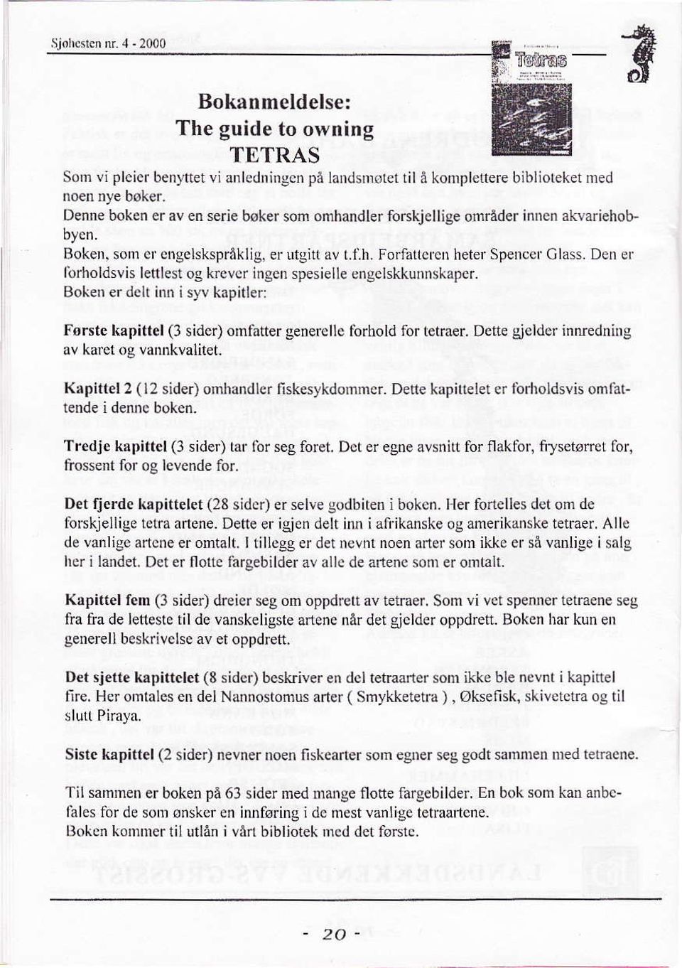 Boken er dch irnr i sj'v kapitle.: Første lgpittel(3 sidcr) omfatter genercllc tbrhold for letraer. Dctte gioldcr innredrirg av karet og \rannkvalitet. Krpittel2 (12 sider) omhandlcr fiskesykdornmer.