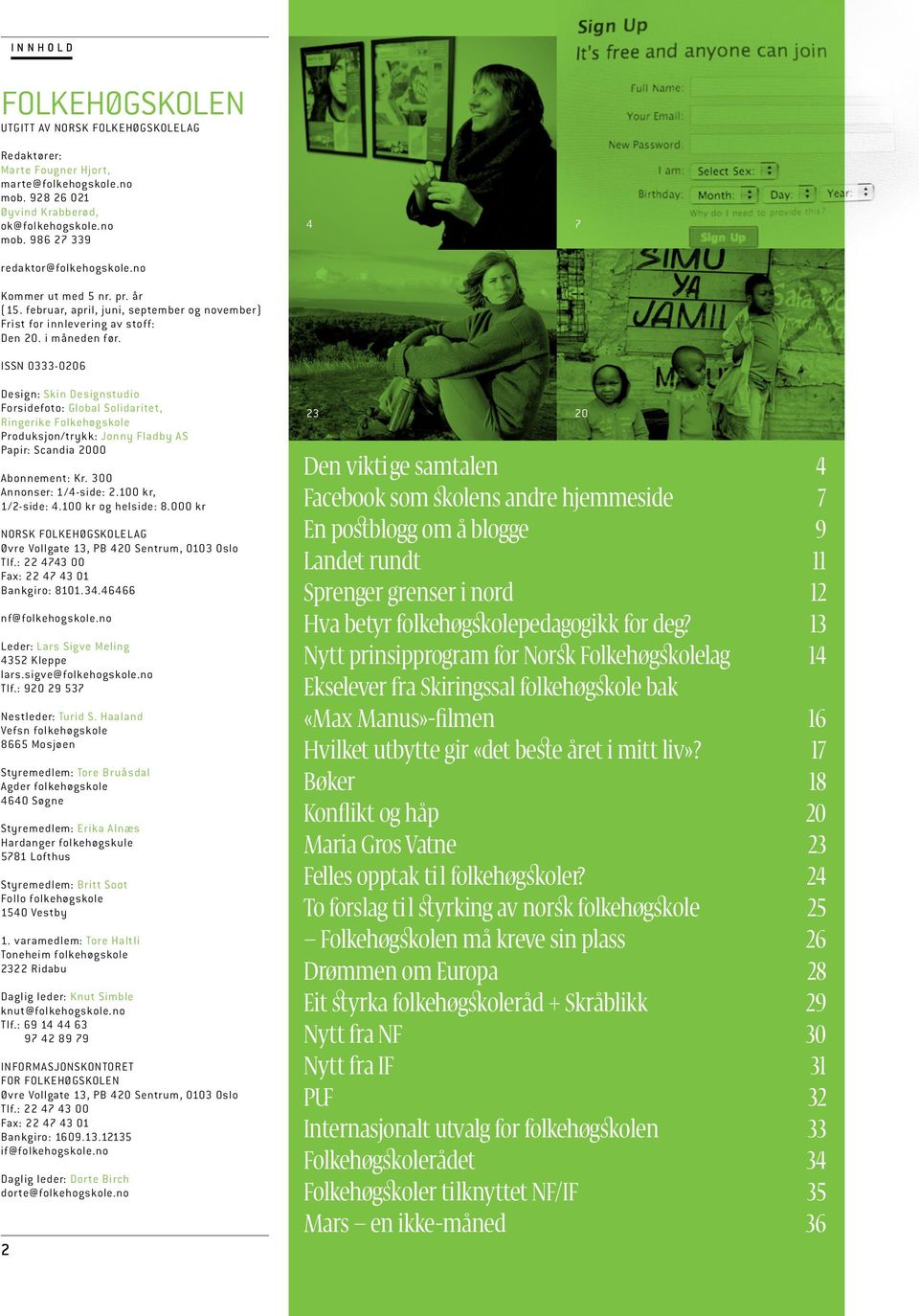 ISSN 0333-0206 4 7 Design: Skin Designstudio Forsidefoto: Global Solidaritet, Ringerike Folkehøgskole Produksjon/trykk: Jonny Fladby AS Papir: Scandia 2000 Abonnement: Kr. 300 Annonser: 1/4-side: 2.