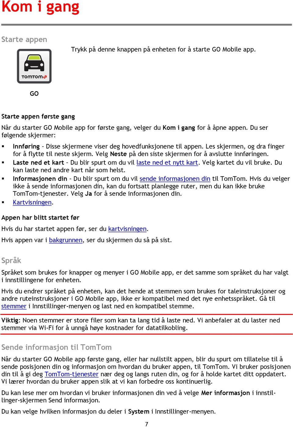 Velg Neste på den siste skjermen for å avslutte innføringen. Laste ned et kart Du blir spurt om du vil laste ned et nytt kart. Velg kartet du vil bruke. Du kan laste ned andre kart når som helst.