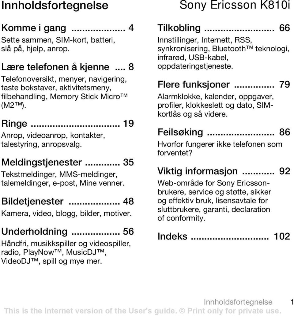 Meldingstjenester... 35 Tekstmeldinger, MMS-meldinger, talemeldinger, e-post, Mine venner. Bildetjenester... 48 Kamera, video, blogg, bilder, motiver. Underholdning.