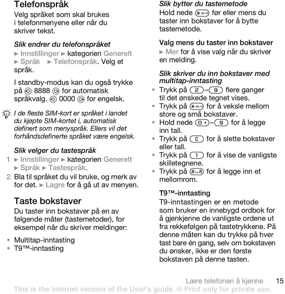 Ellers vil det forhåndsdefinerte språket være engelsk. Slik velger du tastespråk 1 } Innstillinger } kategorien Generelt } Språk } Tastespråk. 2 Bla til språket du vil bruke, og merk av for det.