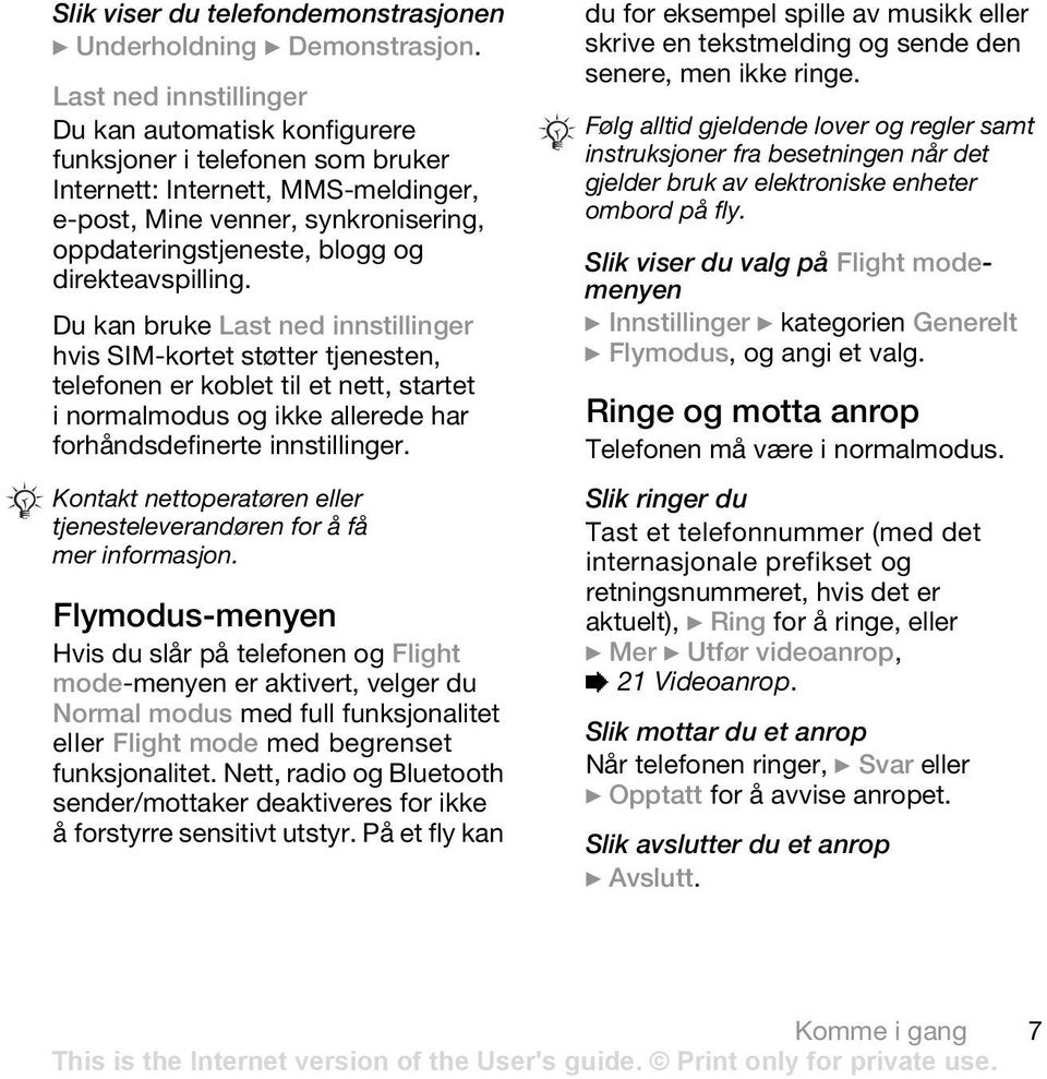 direkteavspilling. Du kan bruke Last ned innstillinger hvis SIM-kortet støtter tjenesten, telefonen er koblet til et nett, startet i normalmodus og ikke allerede har forhåndsdefinerte innstillinger.