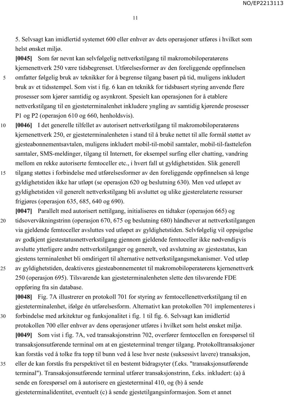 Utførelsesformer av den foreliggende oppfinnelsen omfatter følgelig bruk av teknikker for å begrense tilgang basert på tid, muligens inkludert bruk av et tidsstempel. Som vist i fig.