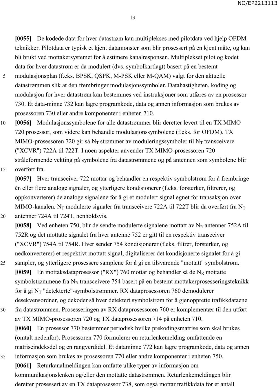 Multiplekset pilot og kodet data for hver datastrøm er da modulert (dvs. symbolkartlagt) basert på en bestemt modulasjonsplan (f.eks. BPSK, QSPK, M-PSK eller M-QAM) valgt for den aktuelle datastrømmen slik at den frembringer modulasjonssymboler.