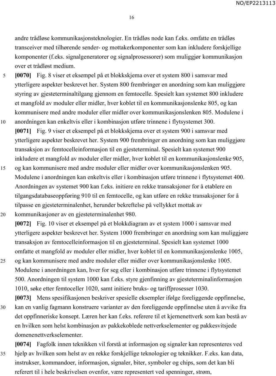 signalgeneratorer og signalprosessorer) som muliggjør kommunikasjon over et trådløst medium. [0070] Fig.