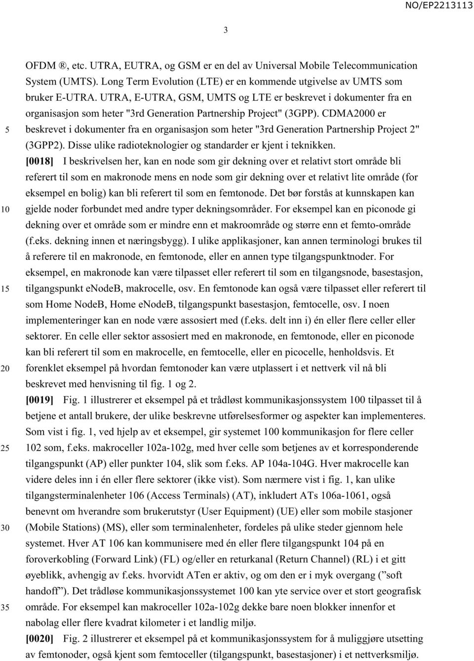 CDMA00 er beskrevet i dokumenter fra en organisasjon som heter "3rd Generation Partnership Project 2" (3GPP2). Disse ulike radioteknologier og standarder er kjent i teknikken.