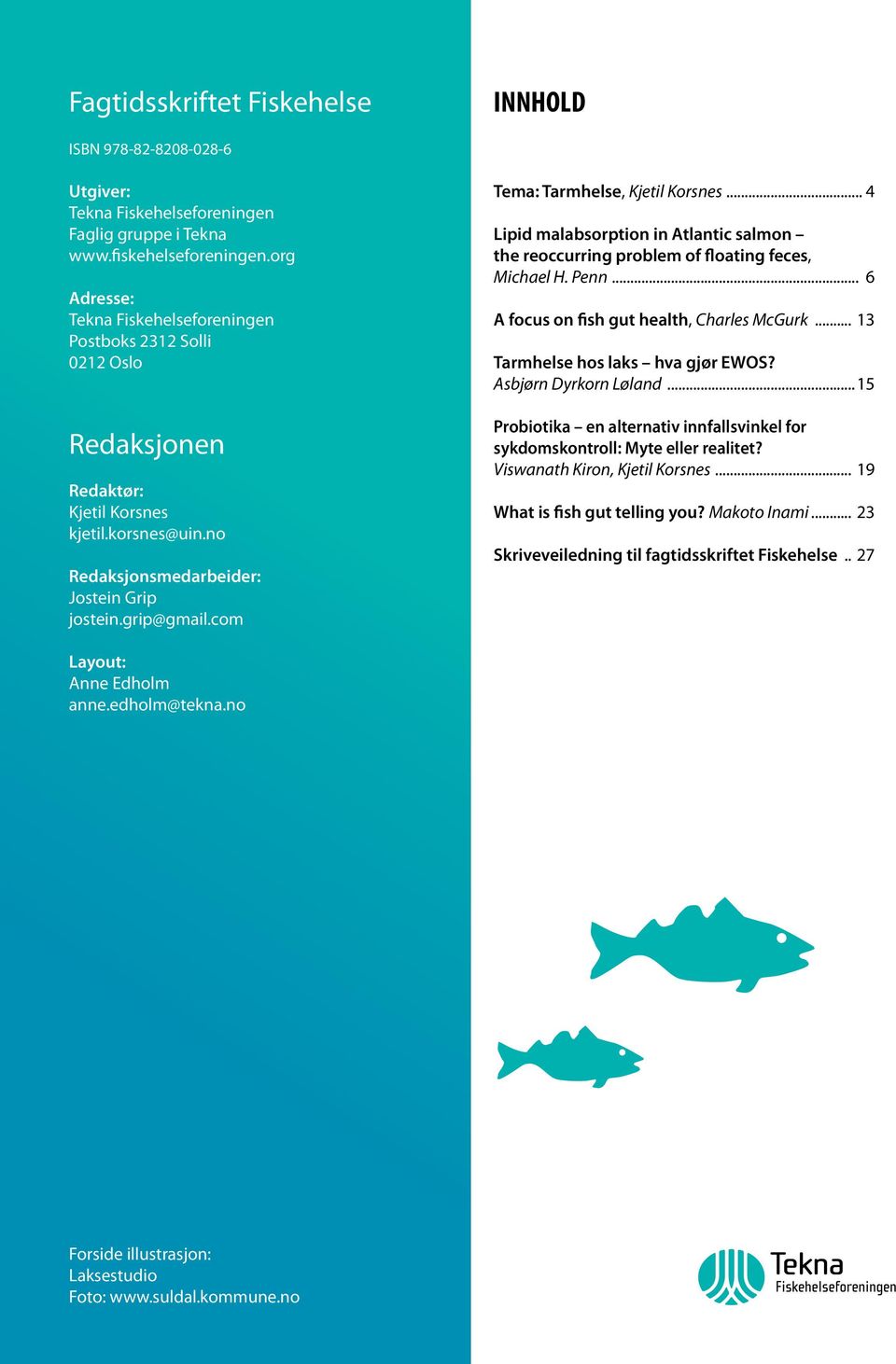 com Tema: Tarmhelse, Kjetil Korsnes... 4 Lipid malabsorption in Atlantic salmon the reoccurring problem of floating feces, Michael H. Penn... 6 A focus on fish gut health, Charles McGurk.