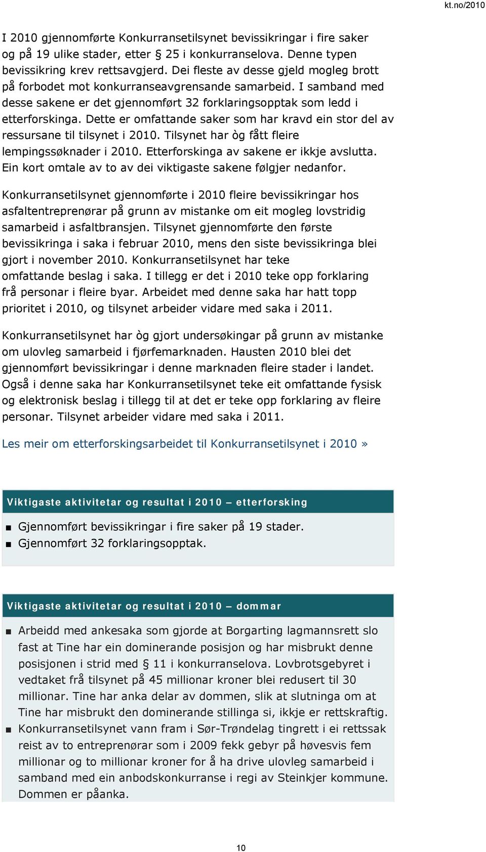 Dette er omfattande saker som har kravd ein stor del av ressursane til tilsynet i 2010. Tilsynet har òg fått fleire lempingssøknader i 2010. Etterforskinga av sakene er ikkje avslutta.