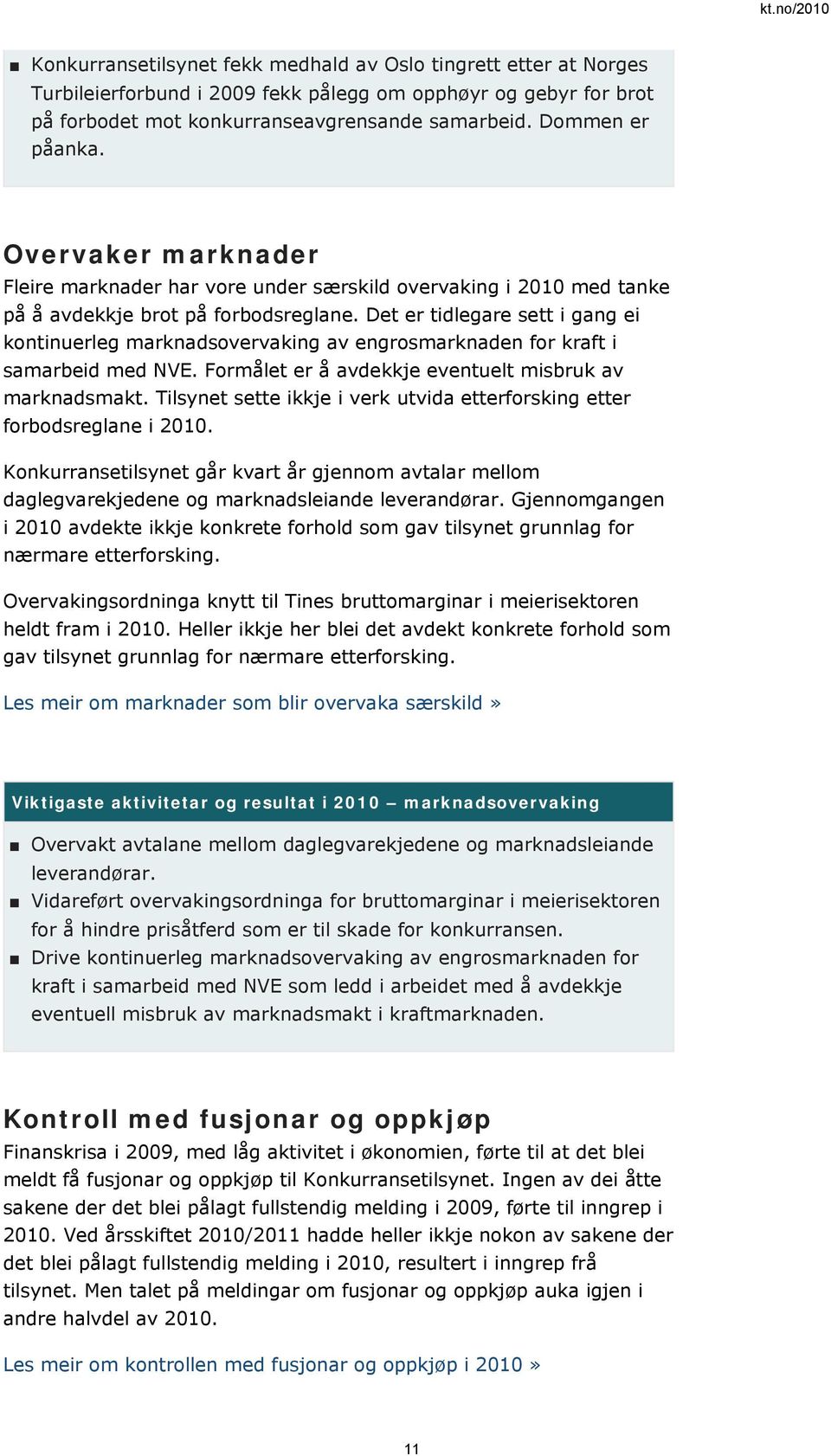 Det er tidlegare sett i gang ei kontinuerleg marknadsovervaking av engrosmarknaden for kraft i samarbeid med NVE. Formålet er å avdekkje eventuelt misbruk av marknadsmakt.