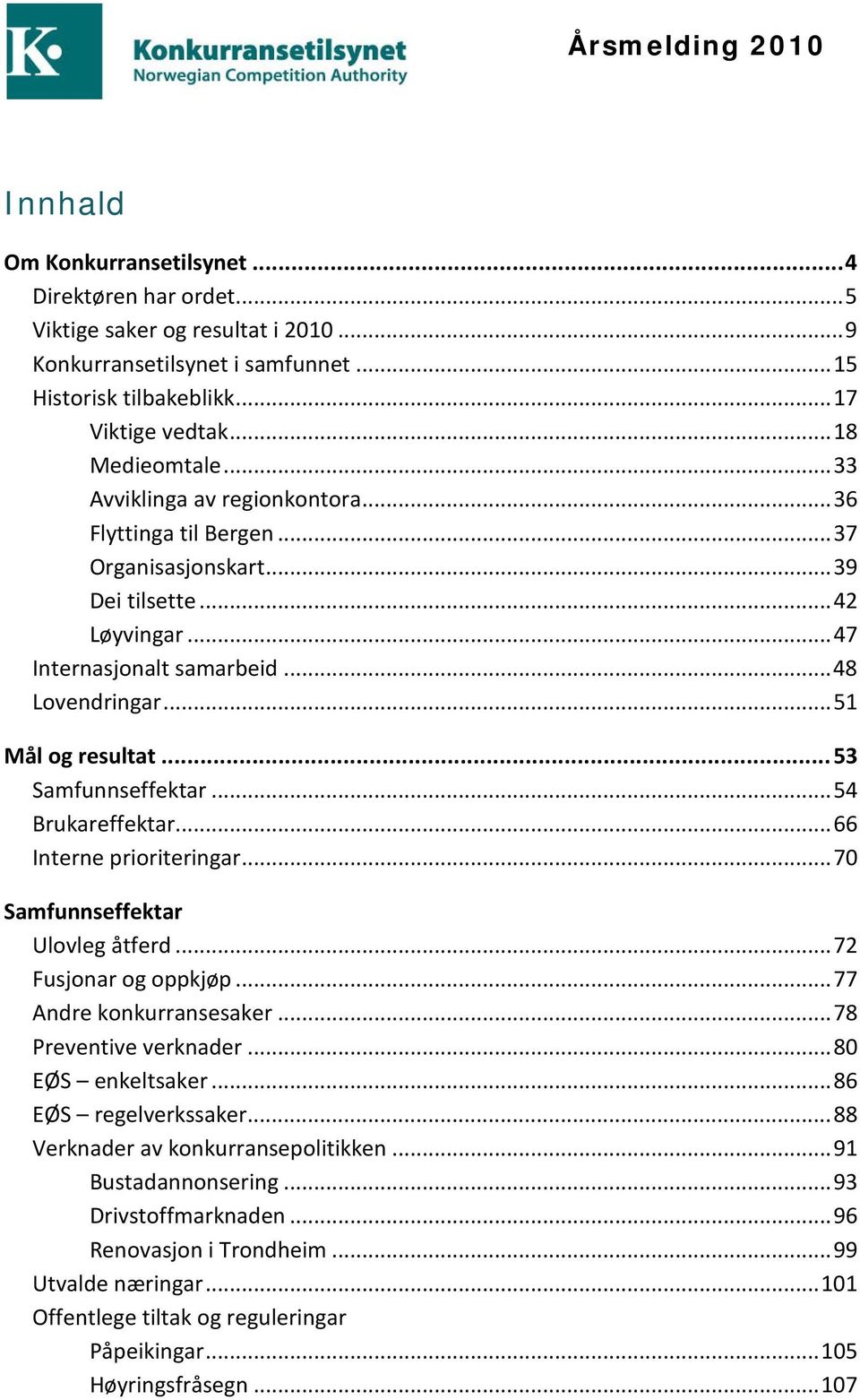 .. 51 Mål og resultat... 53 Samfunnseffektar... 54 Brukareffektar... 66 Interne prioriteringar... 70 Samfunnseffektar Ulovleg åtferd... 72 Fusjonar og oppkjøp... 77 Andre konkurransesaker.