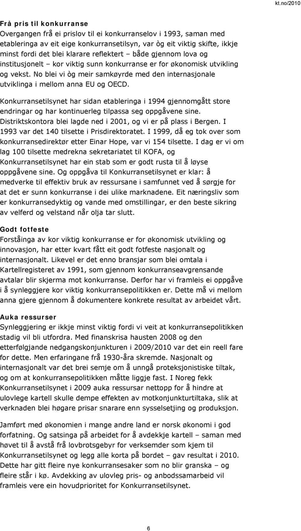 Konkurransetilsynet har sidan etableringa i 1994 gjennomgått store endringar og har kontinuerleg tilpassa seg oppgåvene sine. Distriktskontora blei lagde ned i 2001, og vi er på plass i Bergen.