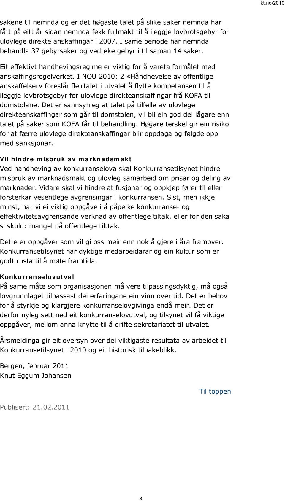 I NOU 2010: 2 «Håndhevelse av offentlige anskaffelser» foreslår fleirtalet i utvalet å flytte kompetansen til å ileggje lovbrotsgebyr for ulovlege direkteanskaffingar frå KOFA til domstolane.