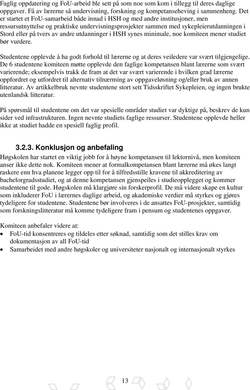 andre utdanninger i HSH synes minimale, noe komiteen mener studiet bør vurdere. Studentene opplevde å ha godt forhold til lærerne og at deres veiledere var svært tilgjengelige.