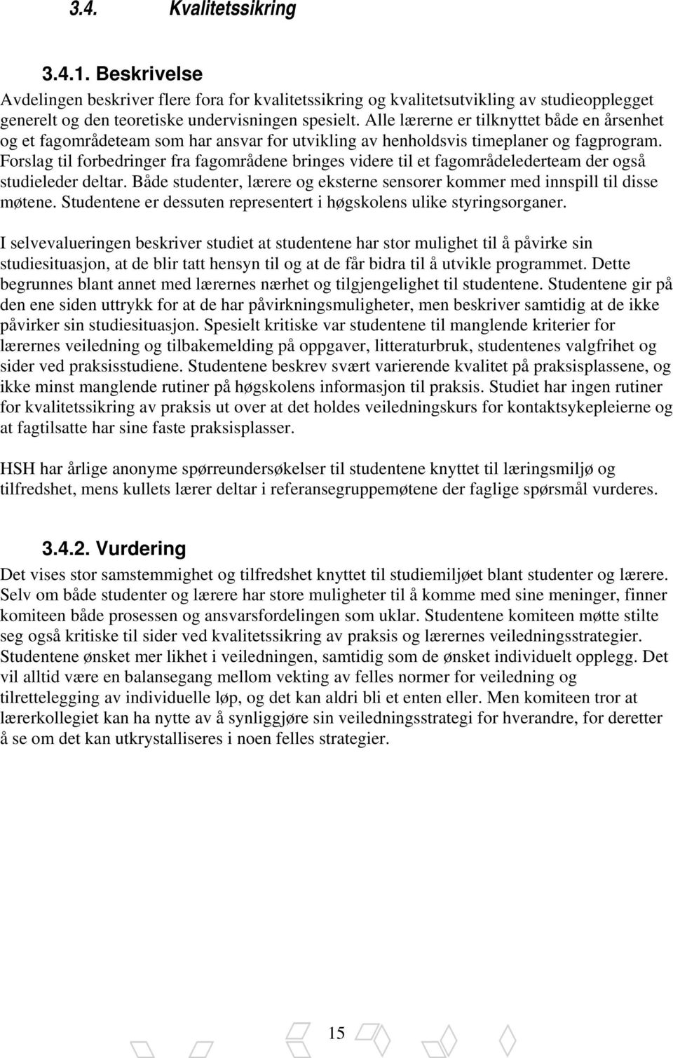 Forslag til forbedringer fra fagområdene bringes videre til et fagområdelederteam der også studieleder deltar. Både studenter, lærere og eksterne sensorer kommer med innspill til disse møtene.