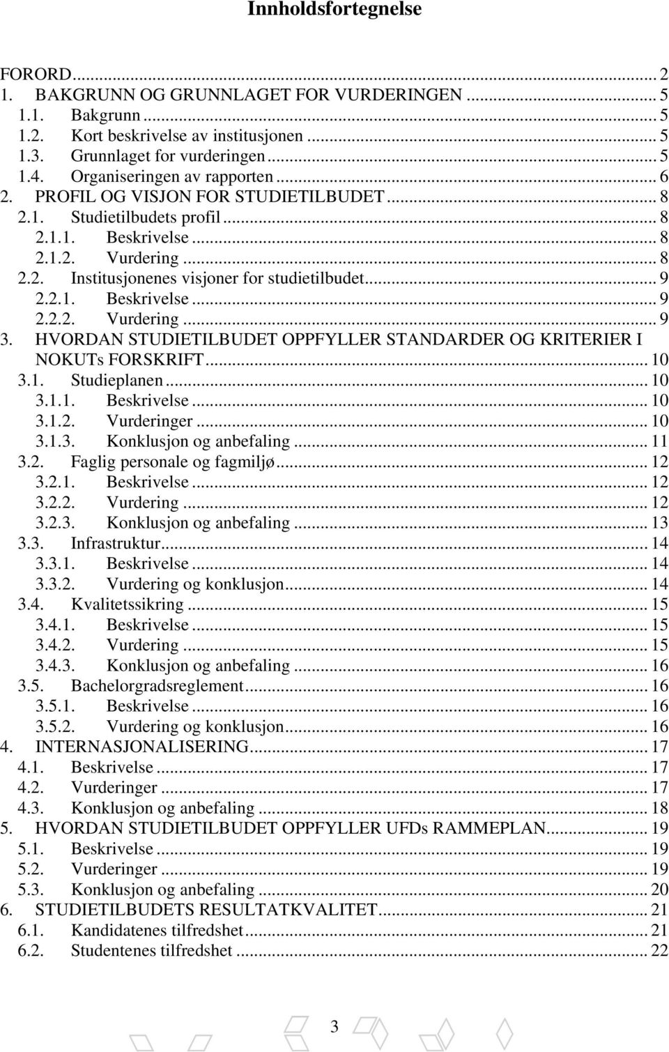 .. 9 2.2.1. Beskrivelse... 9 2.2.2. Vurdering... 9 3. HVORDAN STUDIETILBUDET OPPFYLLER STANDARDER OG KRITERIER I NOKUTs FORSKRIFT... 10 3.1. Studieplanen... 10 3.1.1. Beskrivelse... 10 3.1.2. Vurderinger.