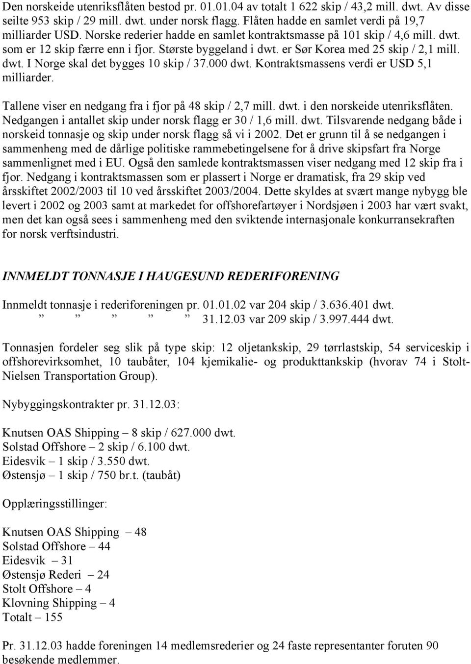 000 dwt. Kontraktsmassens verdi er USD 5,1 milliarder. Tallene viser en nedgang fra i fjor på 48 skip / 2,7 mill. dwt. i den norskeide utenriksflåten.