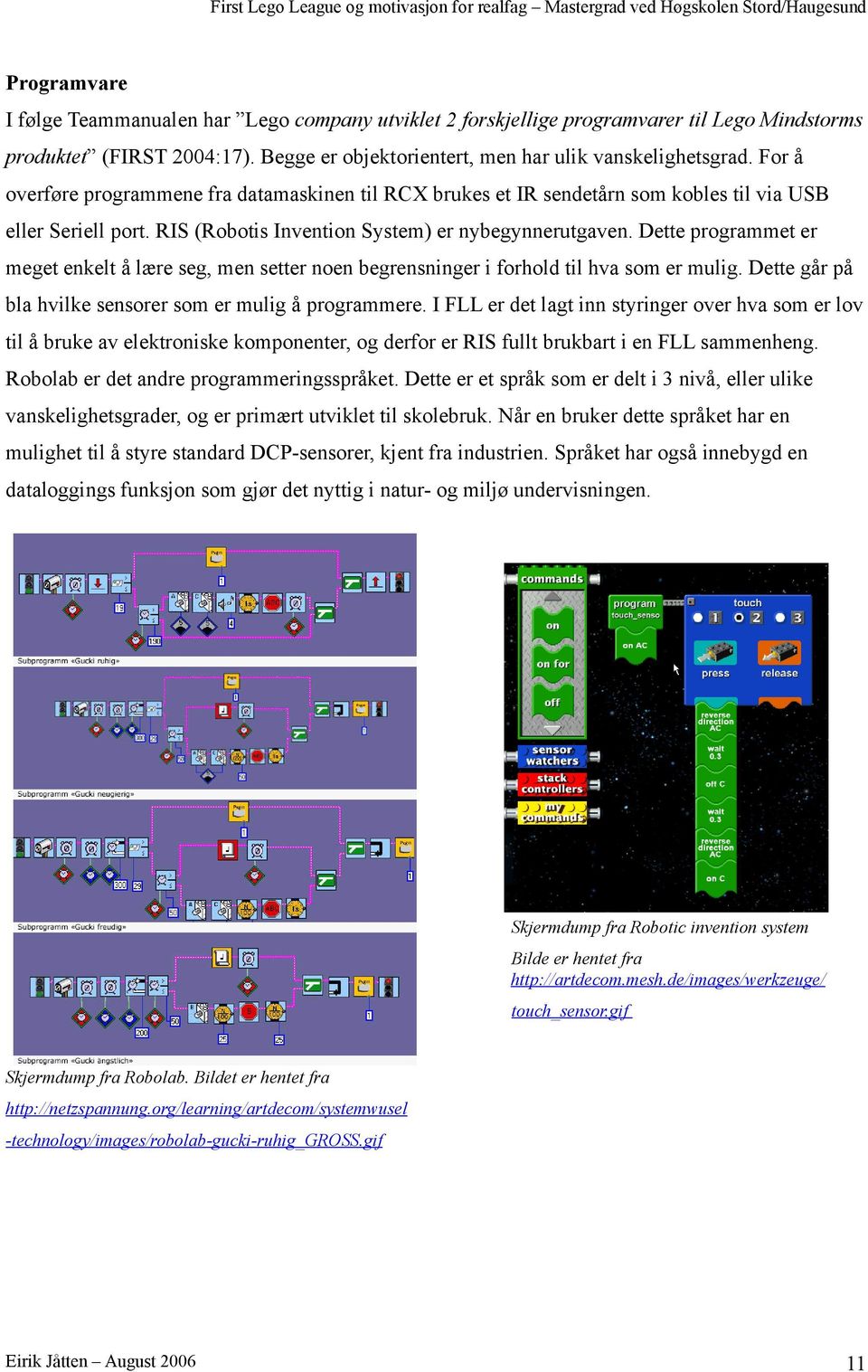 Dette programmet er meget enkelt å lære seg, men setter noen begrensninger i forhold til hva som er mulig. Dette går på bla hvilke sensorer som er mulig å programmere.