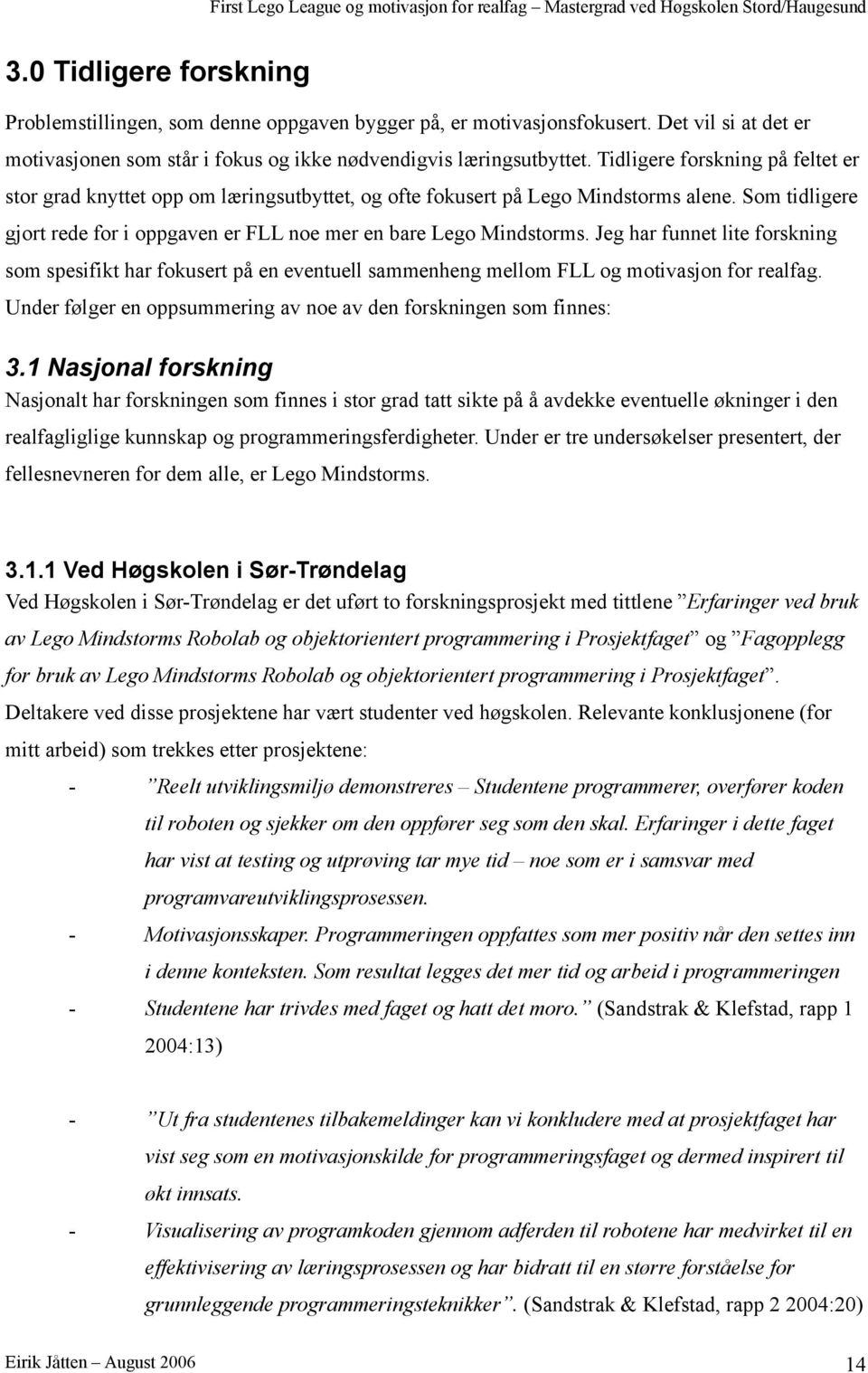 Jeg har funnet lite forskning som spesifikt har fokusert på en eventuell sammenheng mellom FLL og motivasjon for realfag. Under følger en oppsummering av noe av den forskningen som finnes: 3.