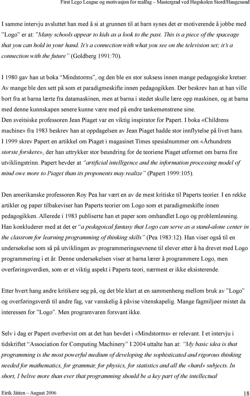 I 980 gav han ut boka Mindstorms, og den ble en stor suksess innen mange pedagogiske kretser. Av mange ble den sett på som et paradigmeskifte innen pedagogikken.