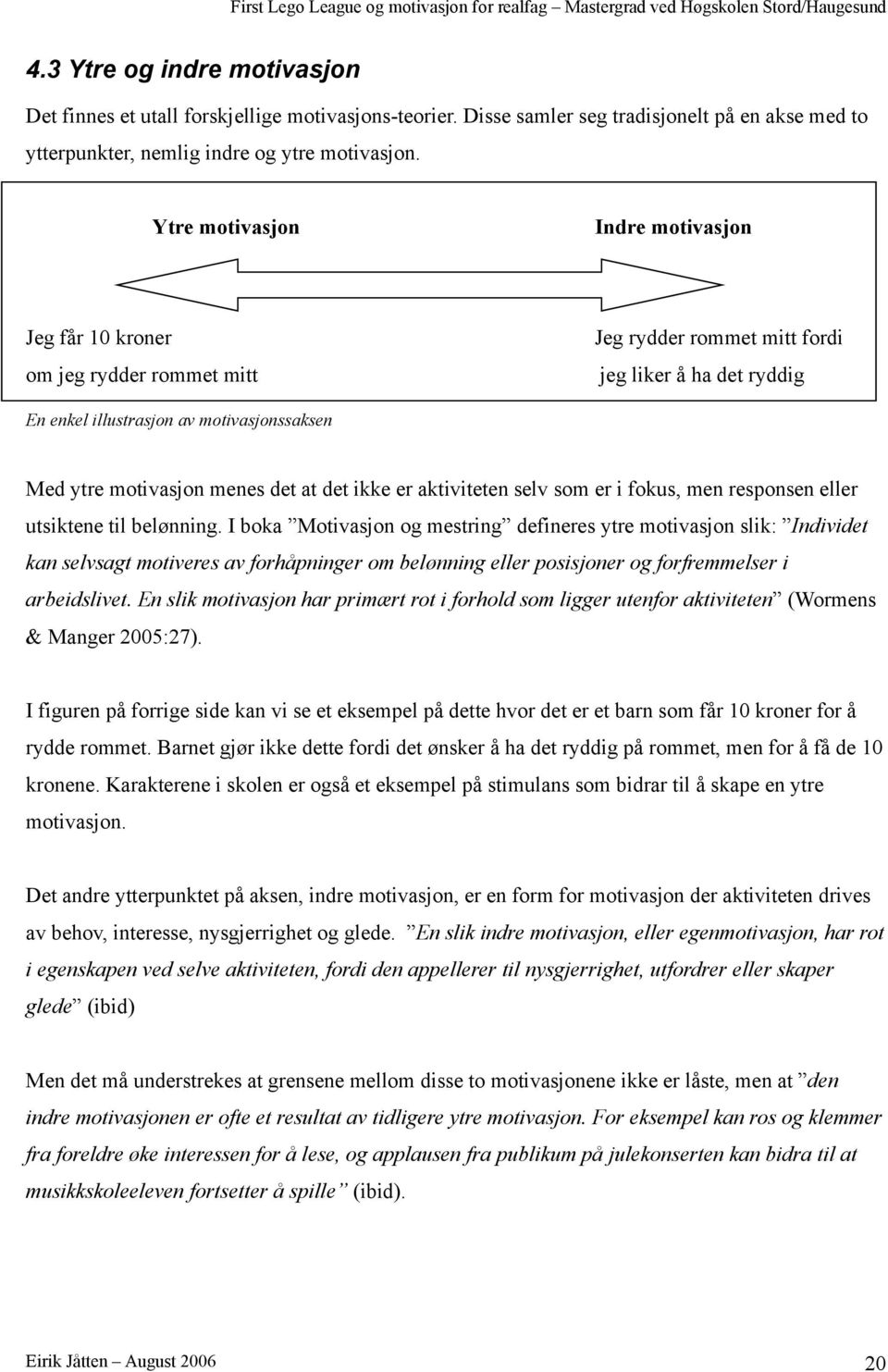 det at det ikke er aktiviteten selv som er i fokus, men responsen eller utsiktene til belønning.