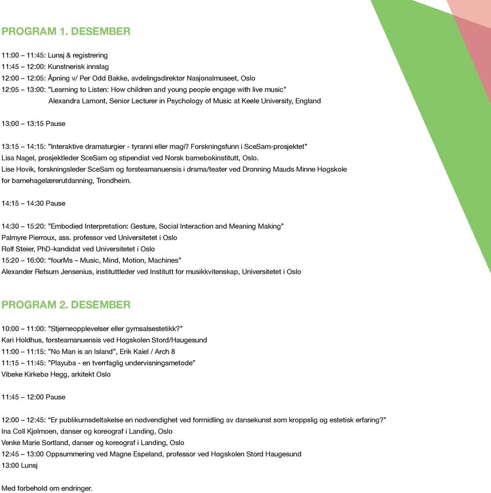 and young people engage with live music Alexandra Lamont, Senior Lecturer in Psychology of Music at Keele University, England 13:00 13:15 Pause 13:15 14:15: Interaktive dramaturgier - tyranni eller