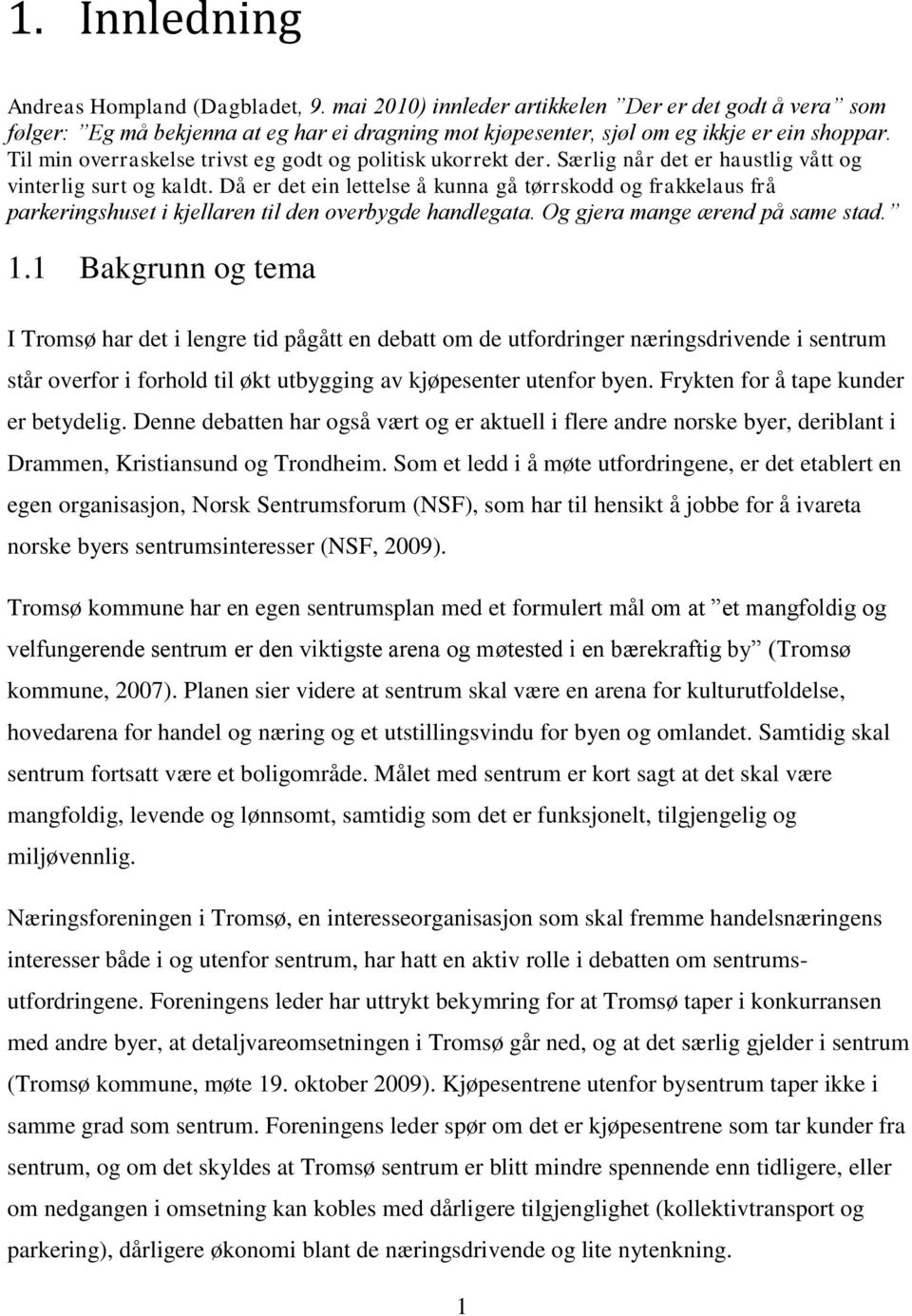 Då er det ein lettelse å kunna gå tørrskodd og frakkelaus frå parkeringshuset i kjellaren til den overbygde handlegata. Og gjera mange ærend på same stad. 1.