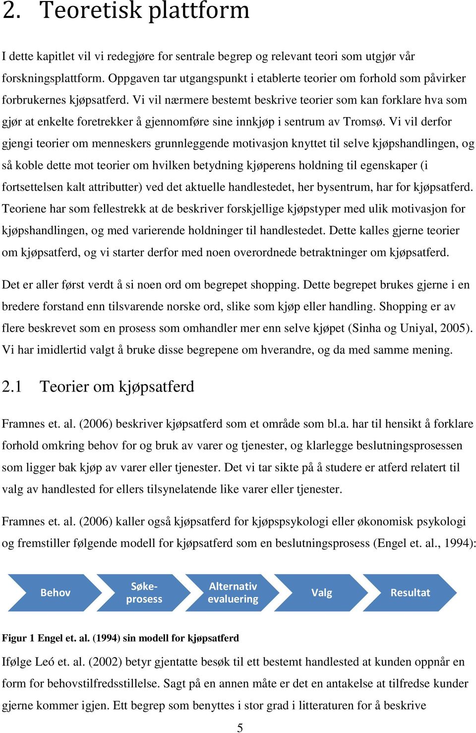 Vi vil nærmere bestemt beskrive teorier som kan forklare hva som gjør at enkelte foretrekker å gjennomføre sine innkjøp i sentrum av Tromsø.