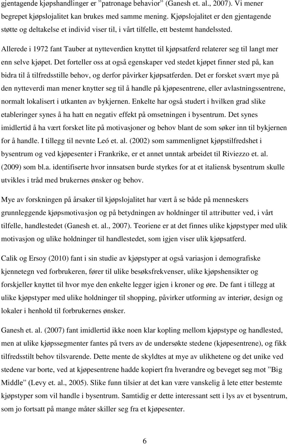 Allerede i 1972 fant Tauber at nytteverdien knyttet til kjøpsatferd relaterer seg til langt mer enn selve kjøpet.