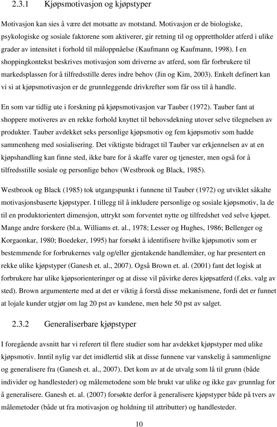 1998). I en shoppingkontekst beskrives motivasjon som driverne av atferd, som får forbrukere til markedsplassen for å tilfredsstille deres indre behov (Jin og Kim, 2003).