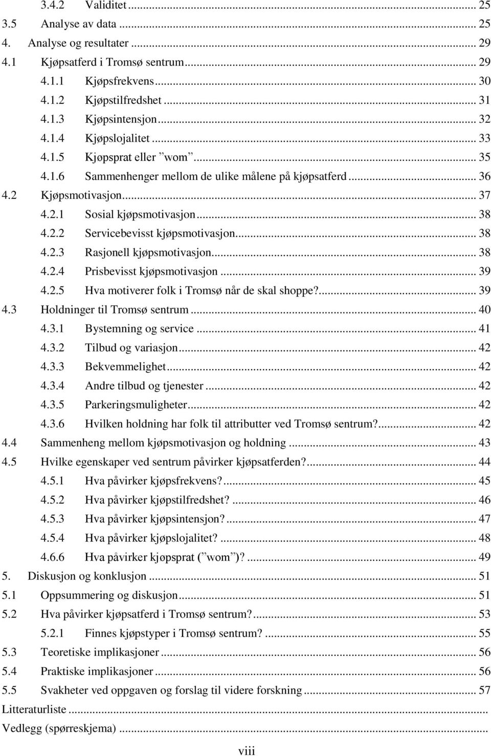 .. 38 4.2.3 Rasjonell kjøpsmotivasjon... 38 4.2.4 Prisbevisst kjøpsmotivasjon... 39 4.2.5 Hva motiverer folk i Tromsø når de skal shoppe?... 39 4.3 Holdninger til Tromsø sentrum... 40 4.3.1 Bystemning og service.