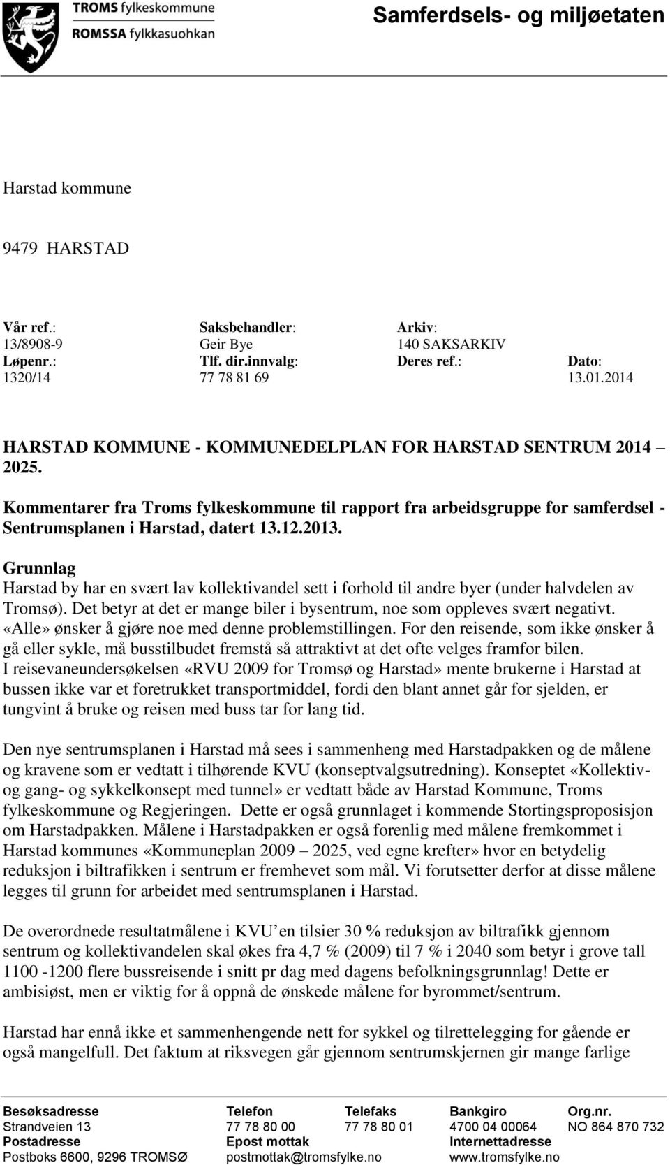 Grunnlag Harstad by har en svært lav kollektivandel sett i forhold til andre byer (under halvdelen av Tromsø). Det betyr at det er mange biler i bysentrum, noe som oppleves svært negativt.