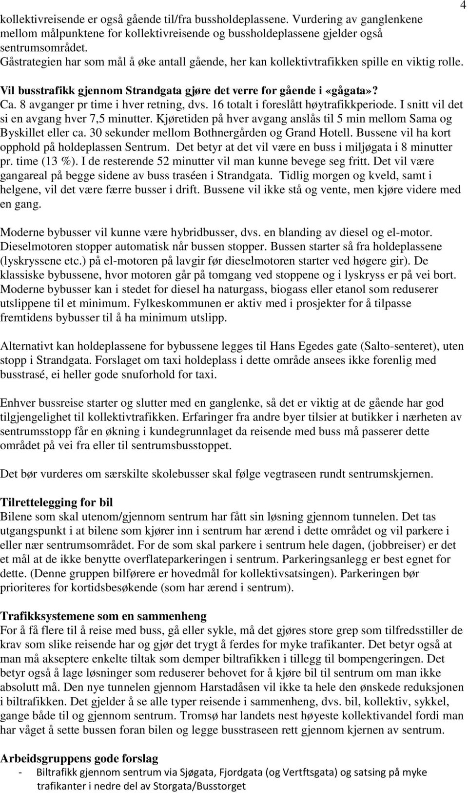 8 avganger pr time i hver retning, dvs. 16 totalt i foreslått høytrafikkperiode. I snitt vil det si en avgang hver 7,5 minutter.