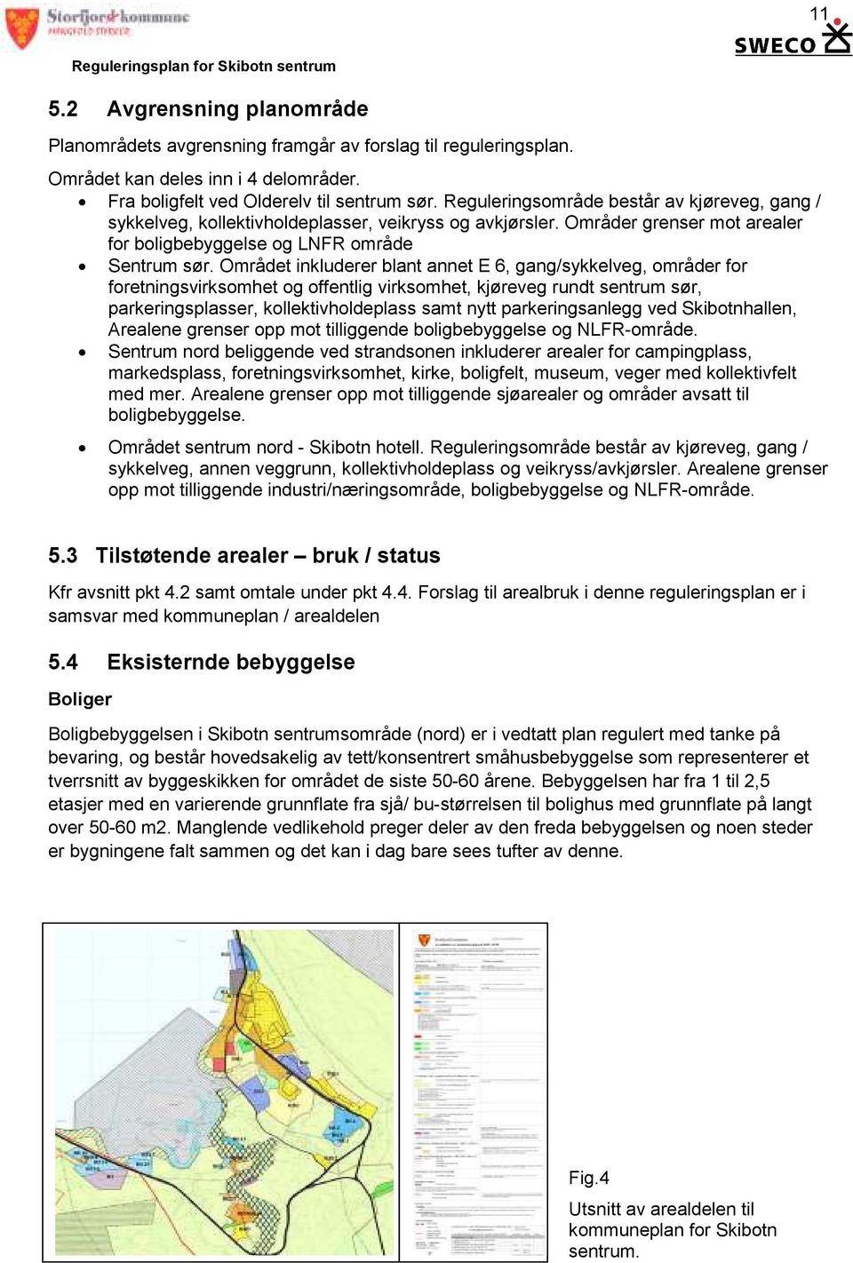 Området inkluderer blant annet E 6, gang/sykkelveg, områder for foretningsvirksomhet og offentlig virksomhet, kjøreveg rundt sentrum sør, parkeringsplasser, kollektivholdeplass samt nytt