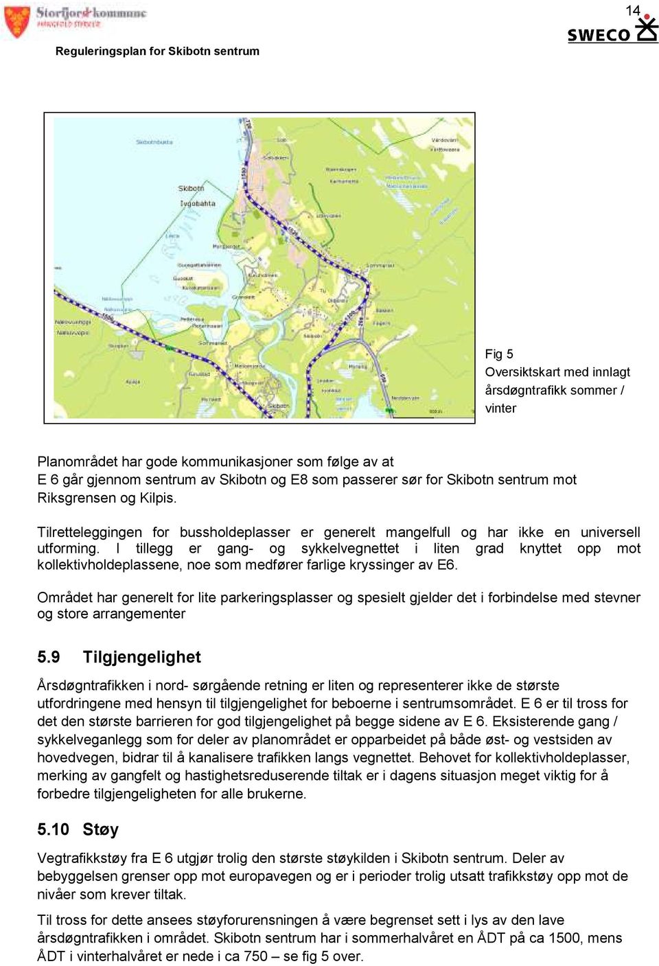 I tillegg er gang- og sykkelvegnettet i liten grad knyttet opp mot kollektivholdeplassene, noe som medfører farlige kryssinger av E6.