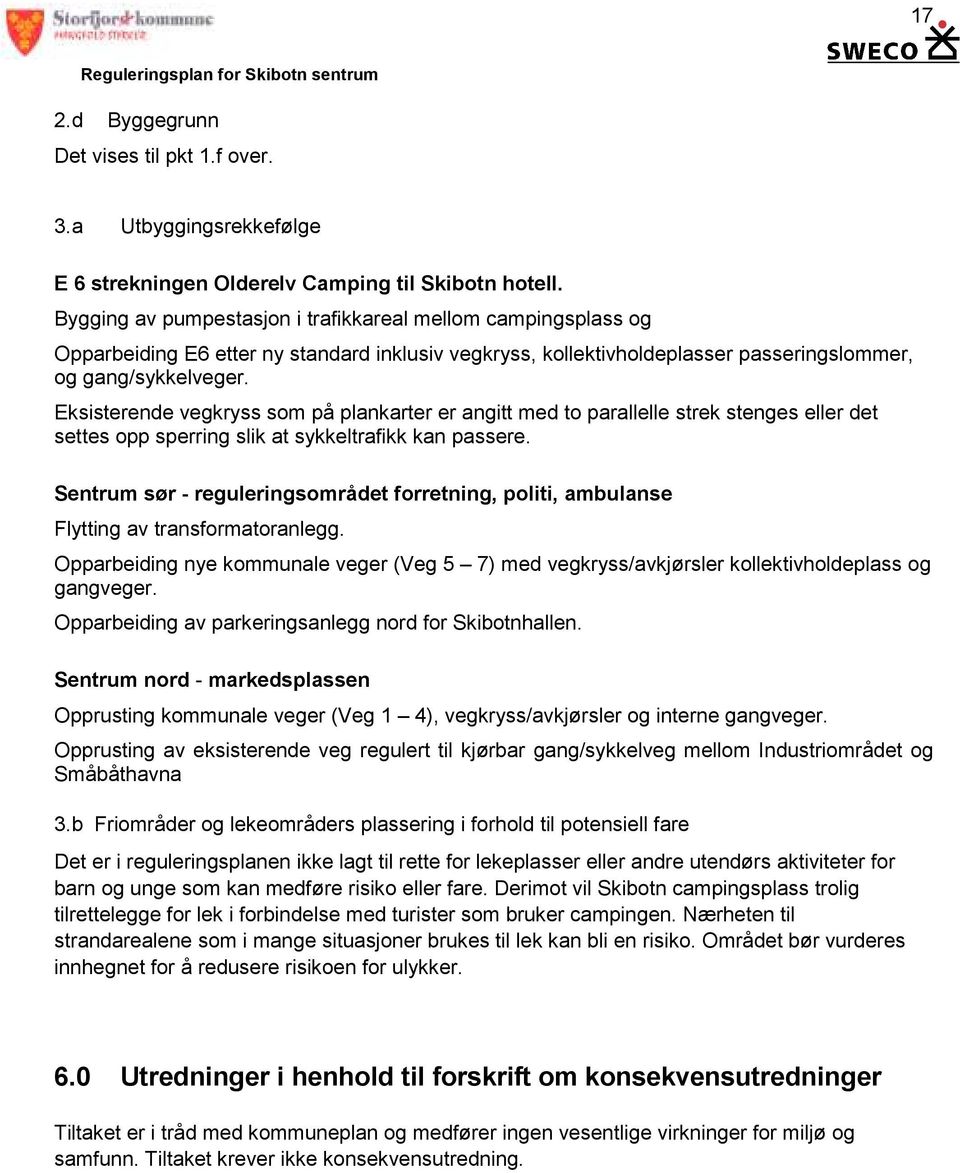 Eksisterende vegkryss som på plankarter er angitt med to parallelle strek stenges eller det settes opp sperring slik at sykkeltrafikk kan passere.