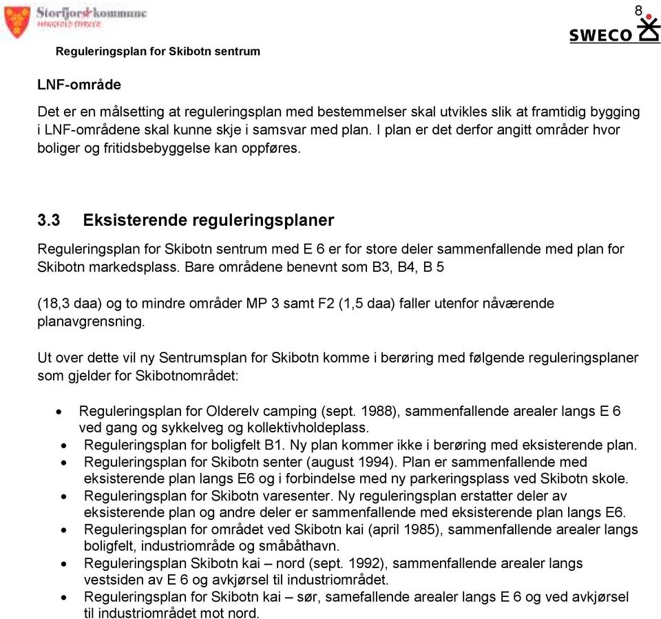 Bare områdene benevnt som B3, B4, B 5 (18,3 daa) og to mindre områder MP 3 samt F2 (1,5 daa) faller utenfor nåværende planavgrensning.