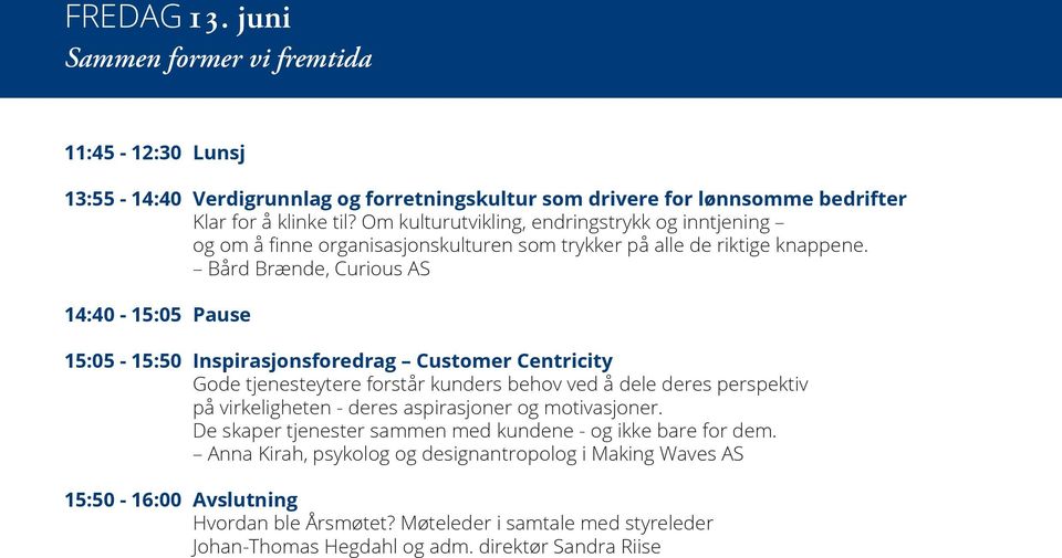 Bård Brænde, Curious AS 14:40-15:05 Pause 15:05-15:50 Inspirasjonsforedrag Customer Centricity Gode tjenesteytere forstår kunders behov ved å dele deres perspektiv på virkeligheten - deres