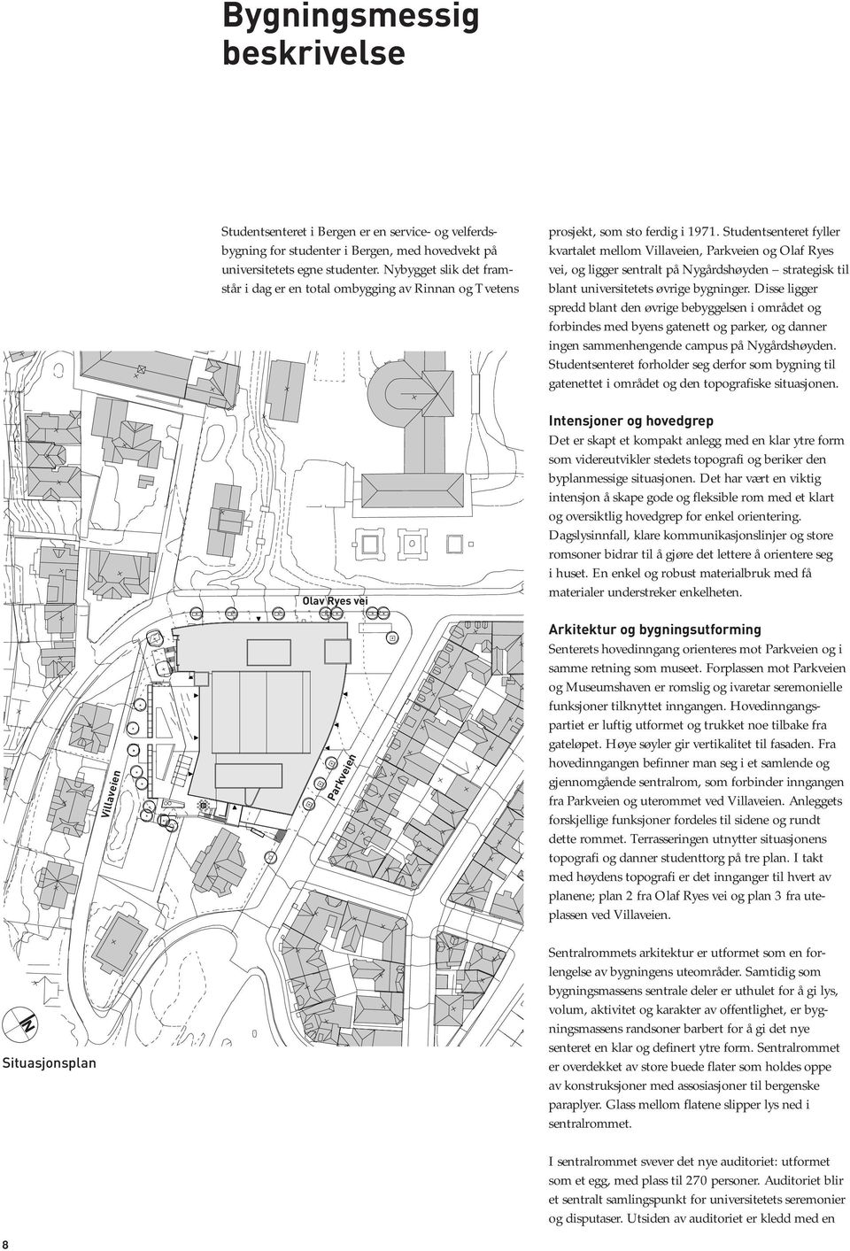 Studentsenteret fyller kvartalet mellom Villaveien, Parkveien og Olaf Ryes vei, og ligger sentralt på Nygårdshøyden strategisk til blant universitetets øvrige bygninger.