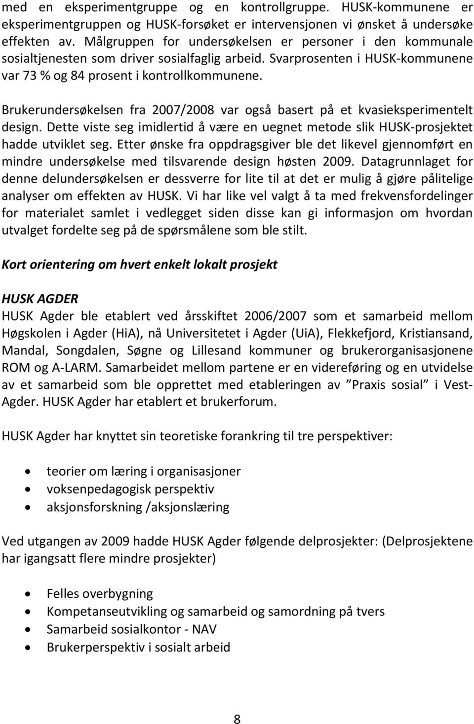 Brukerundersøkelsen fra 2007/2008 var også basert på et kvasieksperimentelt design. Dette viste seg imidlertid å være en uegnet metode slik HUSK-prosjektet hadde utviklet seg.