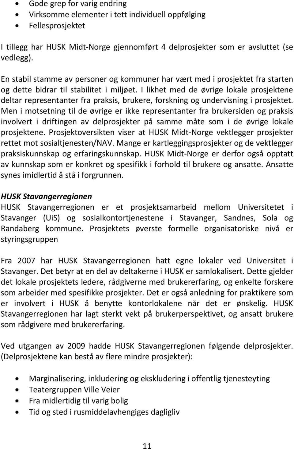 I likhet med de øvrige lokale prosjektene deltar representanter fra praksis, brukere, forskning og undervisning i prosjektet.